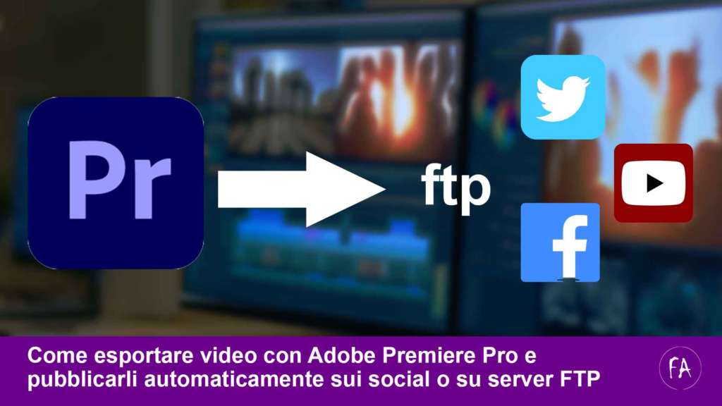 Come esportare video con Premiere Pro e pubblicarli sui social, vimeo, youtube, facebook o server FTP
