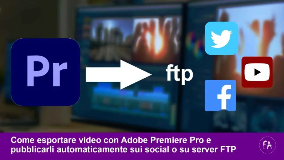 Come esportare video con Premiere Pro e pubblicarli sui social, vimeo, youtube, facebook o server FTP