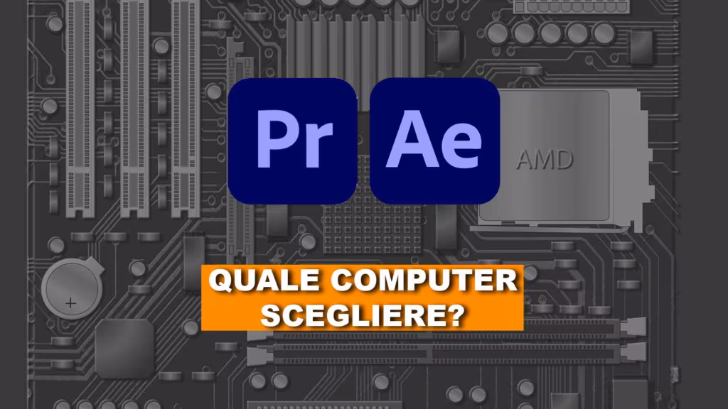 Quale computer acquistare per lavorare con Adobe Premiere Pro e Adobe After Effects?