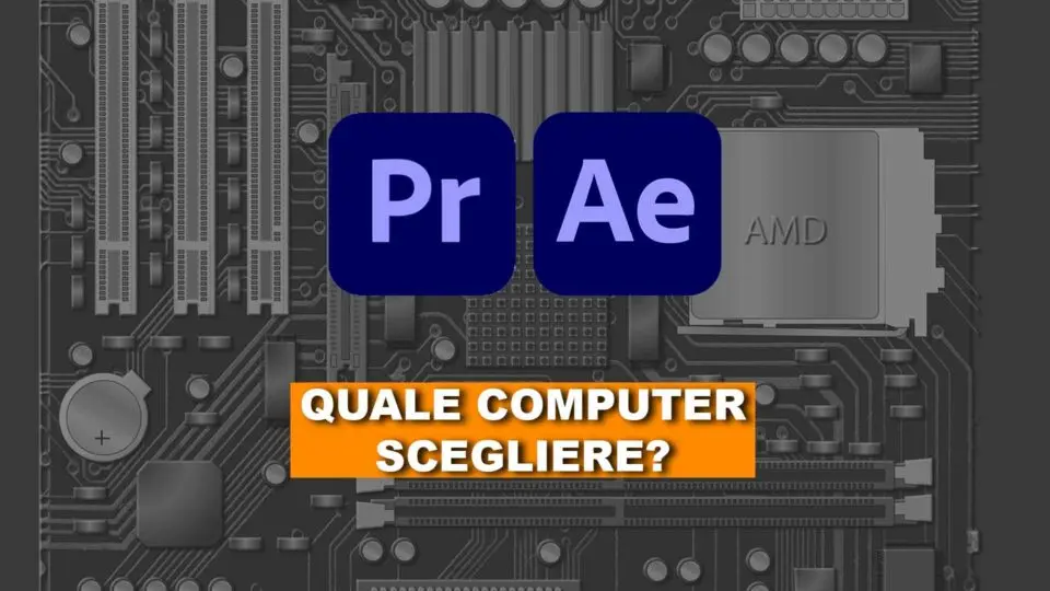 Quale computer acquistare per lavorare al meglio con Adobe Premiere Pro e Adobe After Effects?