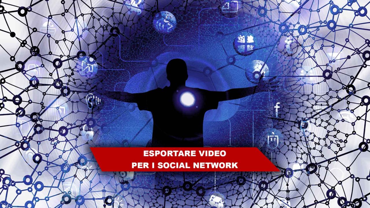Come esportare video per i social network? Quali impostazioni e sattaggi sono consigliati?