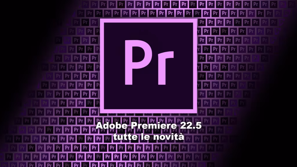 Adobe Premiere 22.5: le novità dell’ultima release del software di montaggio più diffuso al mondo