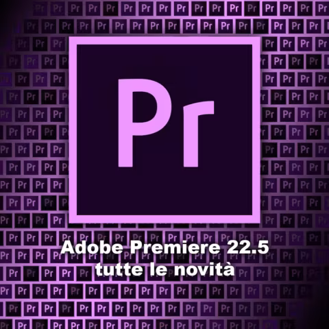 Adobe Premiere Pro 22.5: tutte le novità della versione di giugno 2022