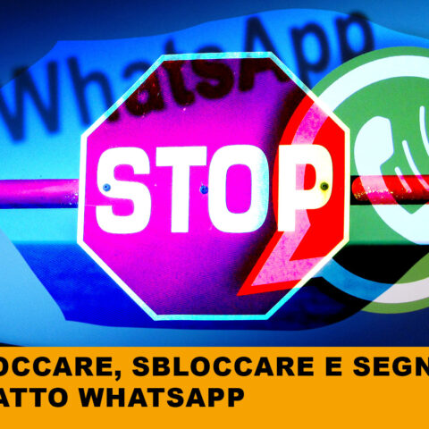 Guida pratica: come bloccare, segnalare, sbloccare un contatto su whatsapp