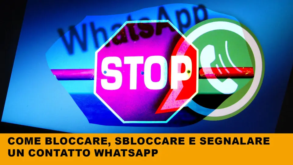 Guida pratica: come bloccare, segnalare, sbloccare un contatto su whatsapp