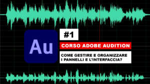 Come usare, organizzare e personalizzare l’interfaccia di Adobe Audition