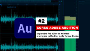 Come importare materiale audio in Adobe Audition e organizzare il progetto
